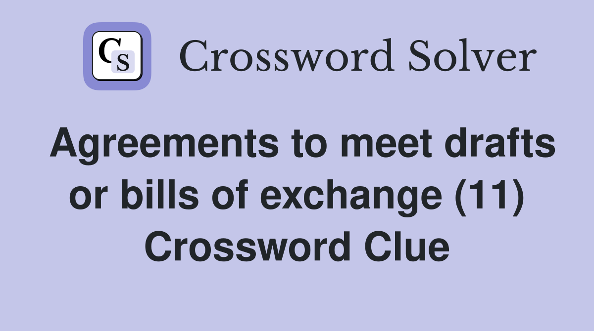 Agreements to meet drafts or bills of exchange (11) Crossword Clue