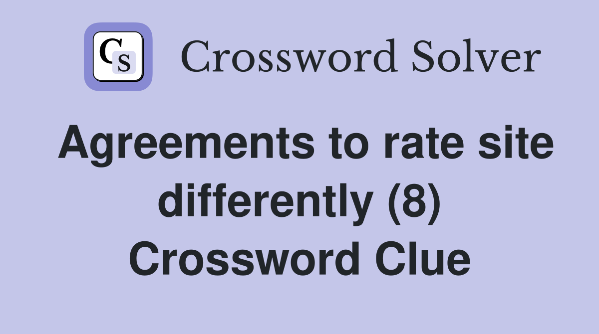 Agreements to rate site differently (8) Crossword Clue