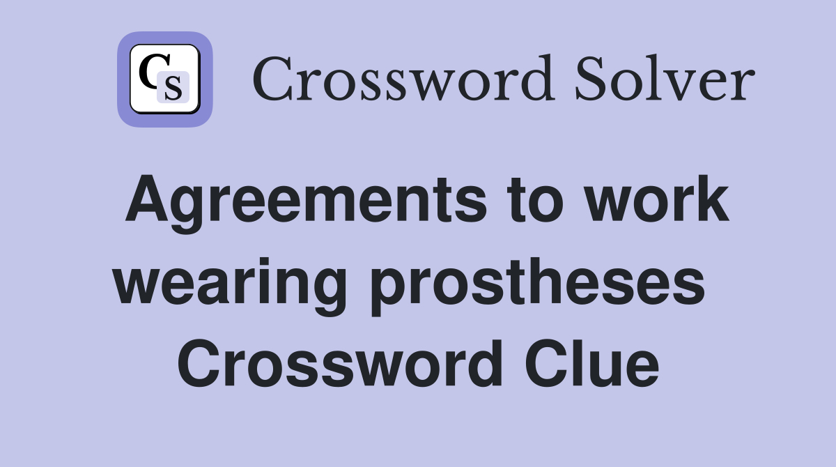 Agreements to work wearing prostheses  Crossword Clue