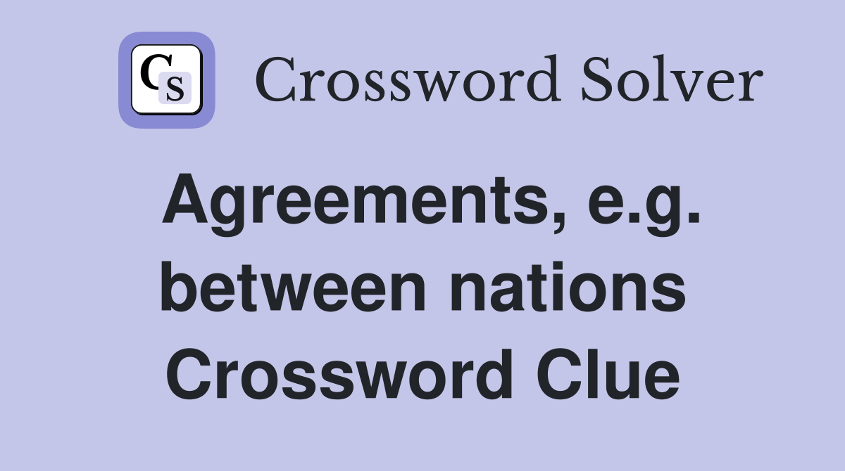 Agreements, e.g. between nations Crossword Clue