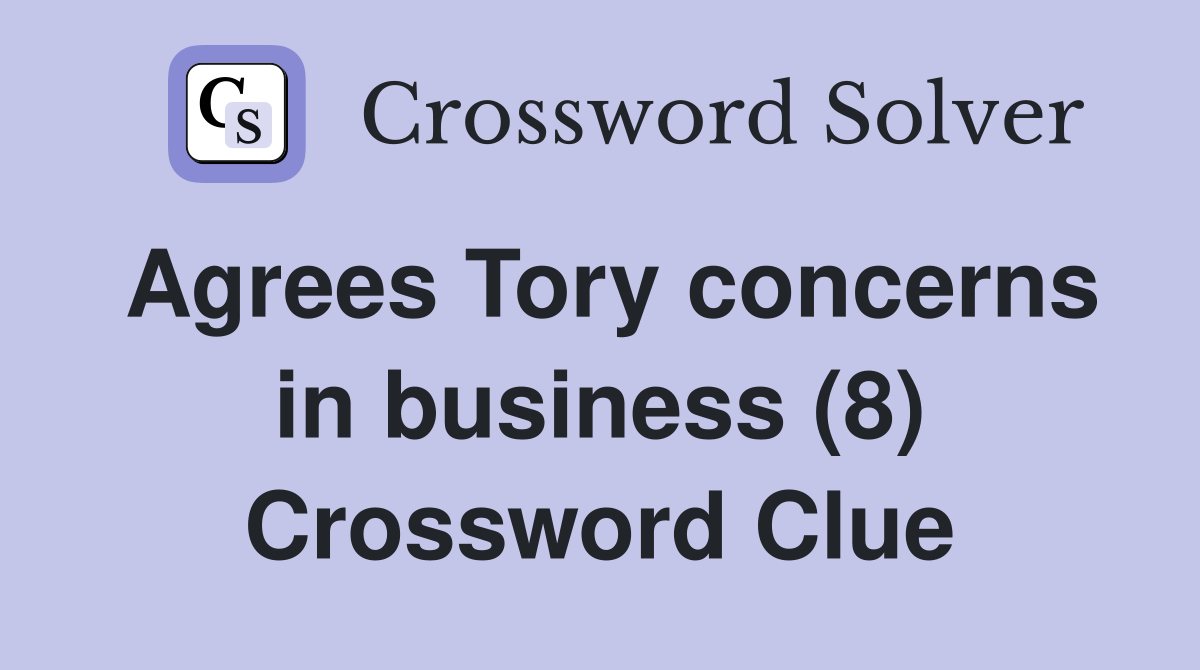 Agrees Tory concerns in business (8) Crossword Clue