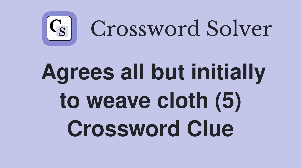 Agrees all but initially to weave cloth (5) Crossword Clue