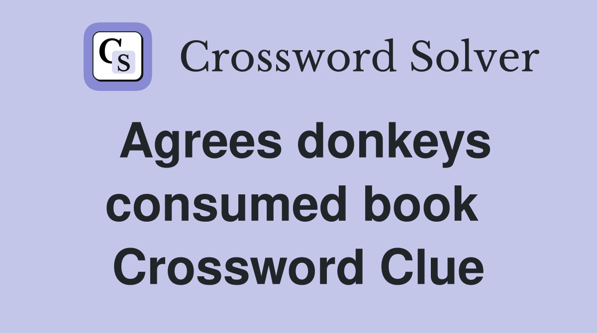 Agrees donkeys consumed book  Crossword Clue