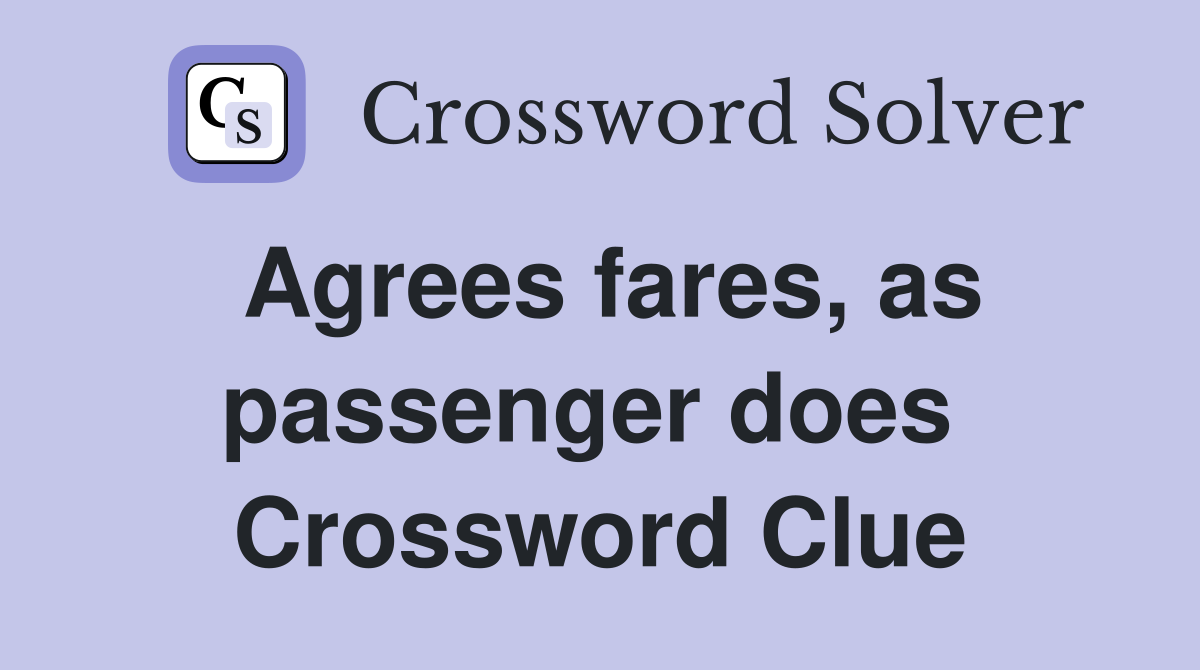 Agrees fares, as passenger does  Crossword Clue