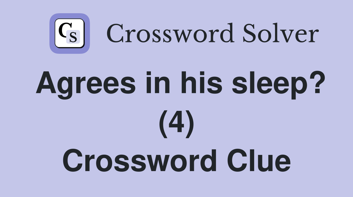 Agrees in his sleep? (4) Crossword Clue