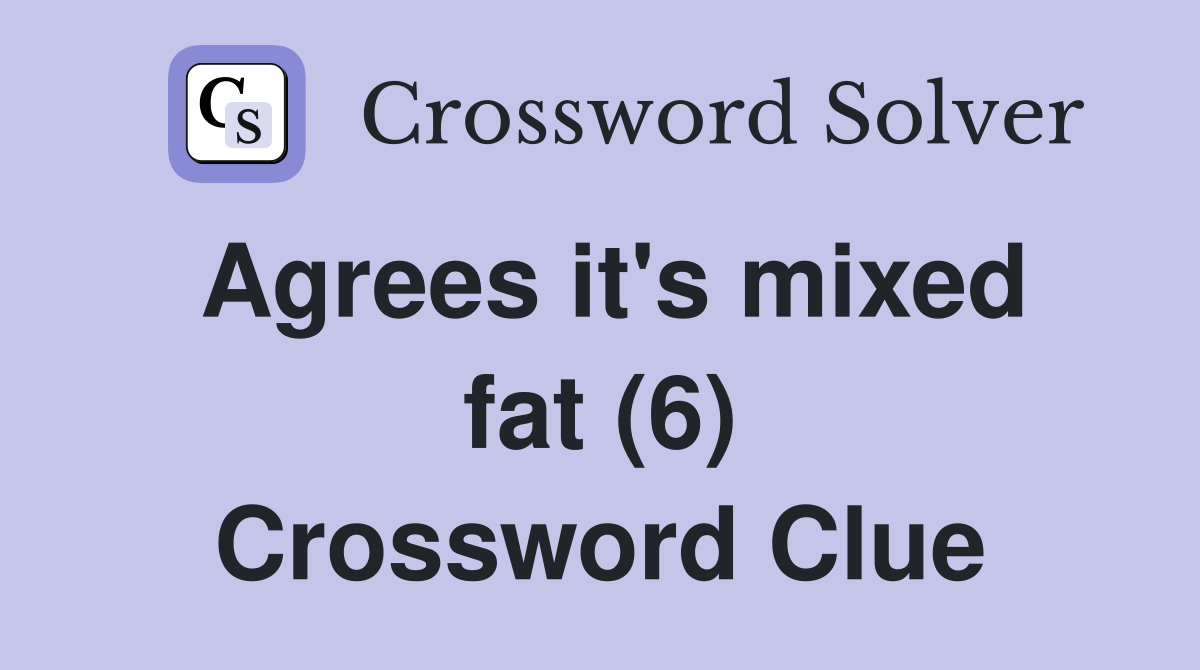 Agrees it's mixed fat (6) Crossword Clue
