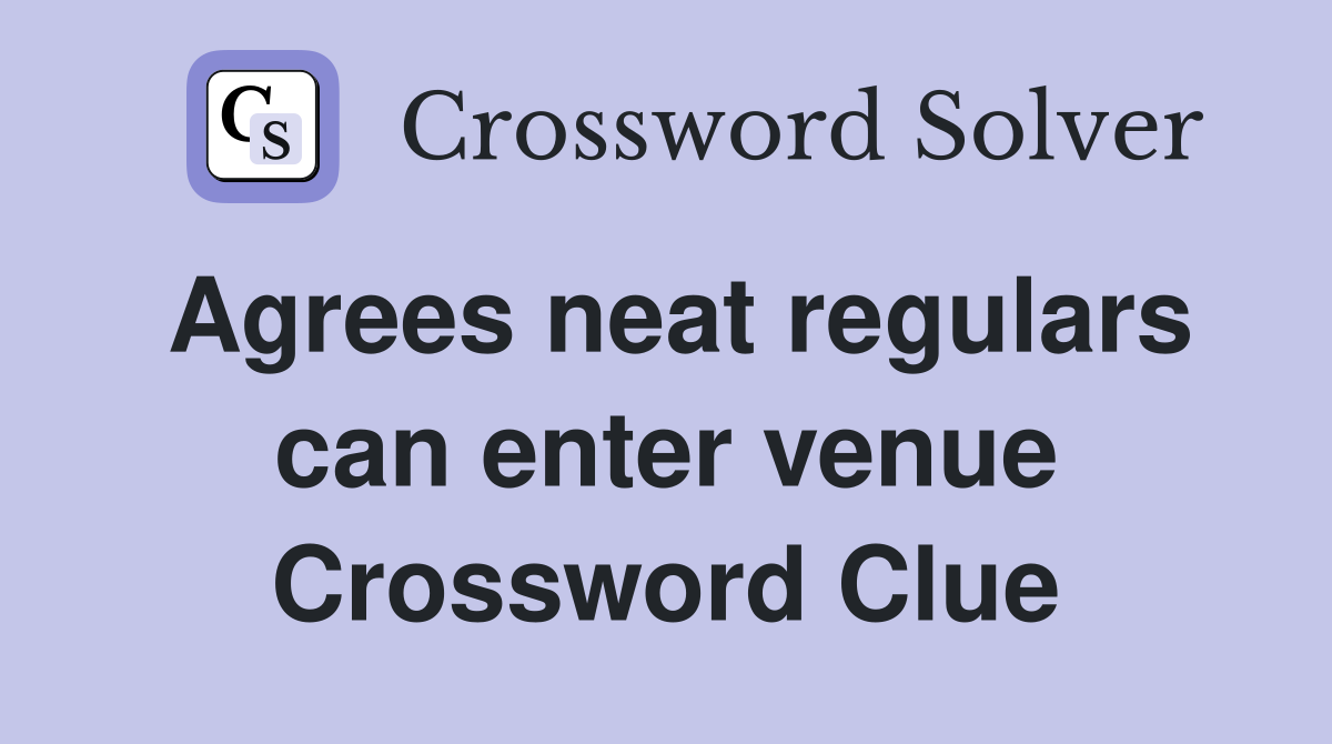 Agrees neat regulars can enter venue Crossword Clue