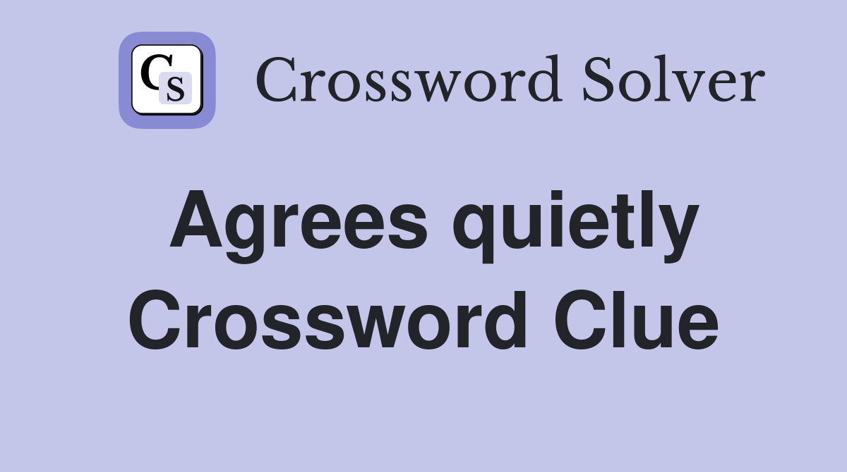 Agrees quietly Crossword Clue
