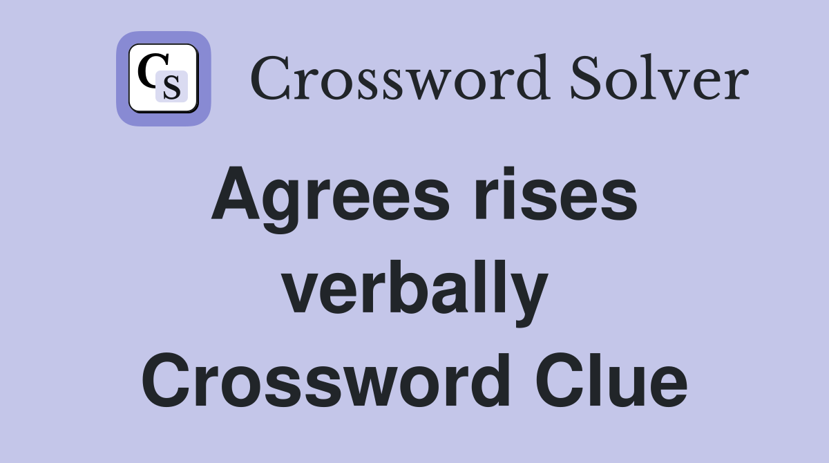 Agrees rises verbally Crossword Clue