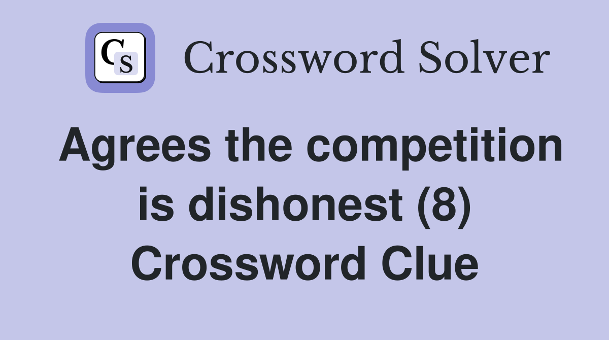 Agrees the competition is dishonest (8) Crossword Clue