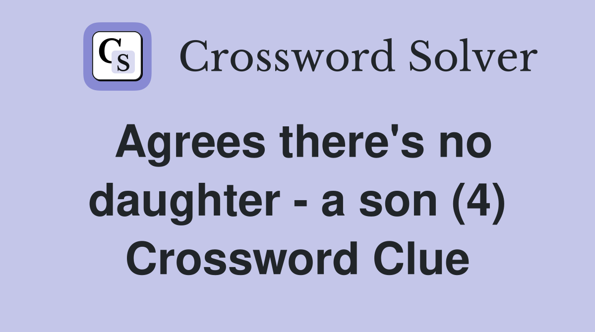 Agrees there's no daughter - a son (4) Crossword Clue