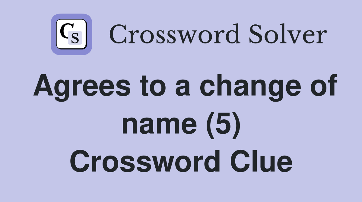 Agrees to a change of name (5) Crossword Clue