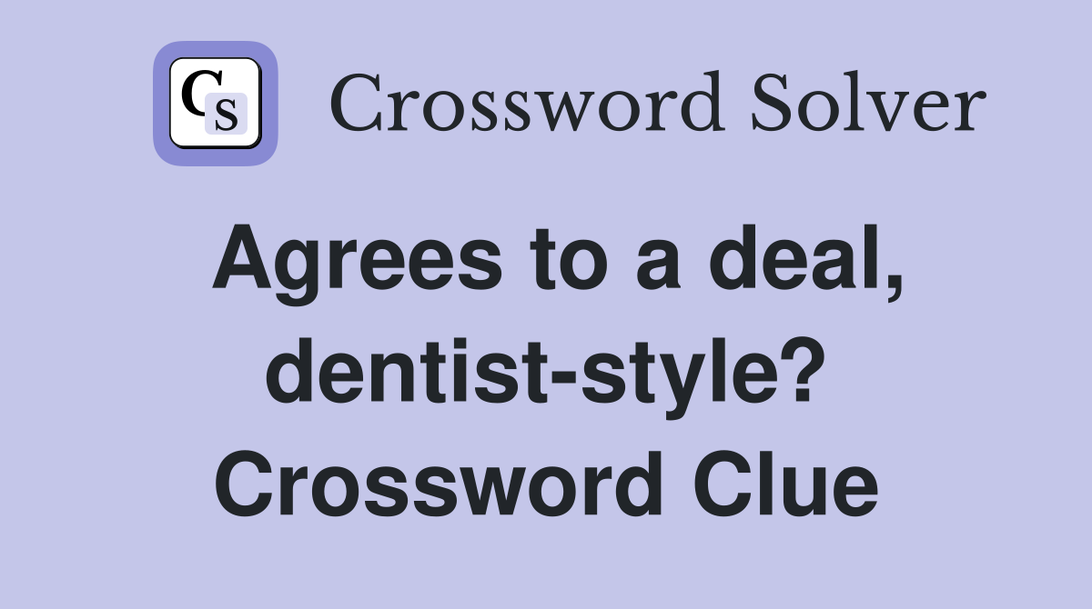 Agrees to a deal, dentist-style? Crossword Clue