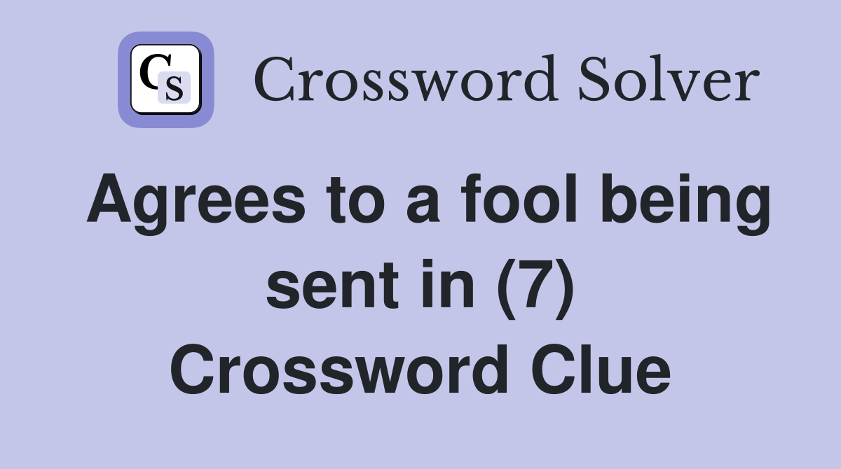 Agrees to a fool being sent in (7) Crossword Clue