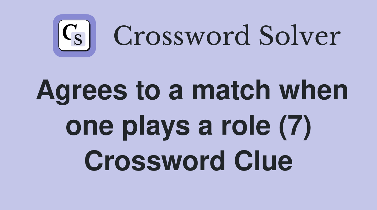 Agrees to a match when one plays a role (7) Crossword Clue