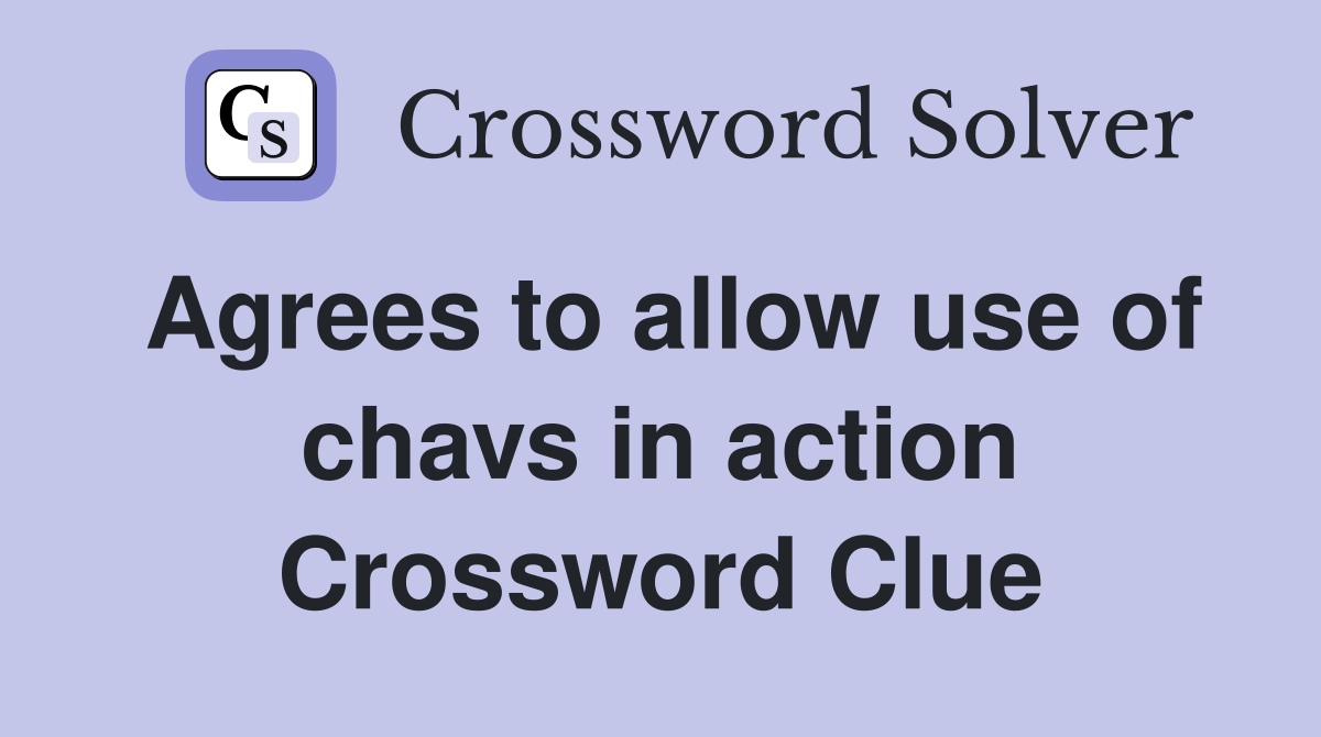 Agrees to allow use of chavs in action Crossword Clue