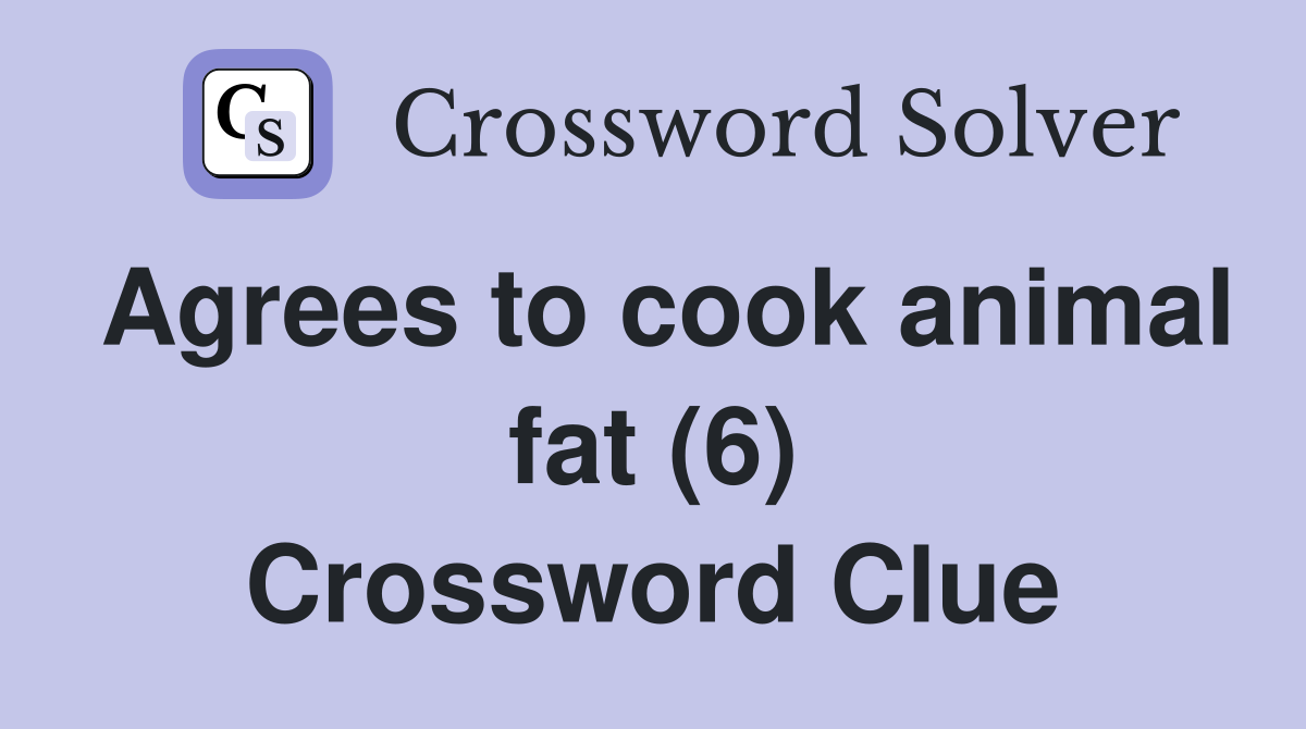 Agrees to cook animal fat (6) Crossword Clue
