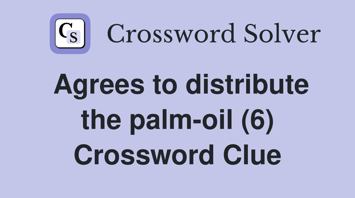 Agrees to distribute the palm-oil (6) Crossword Clue