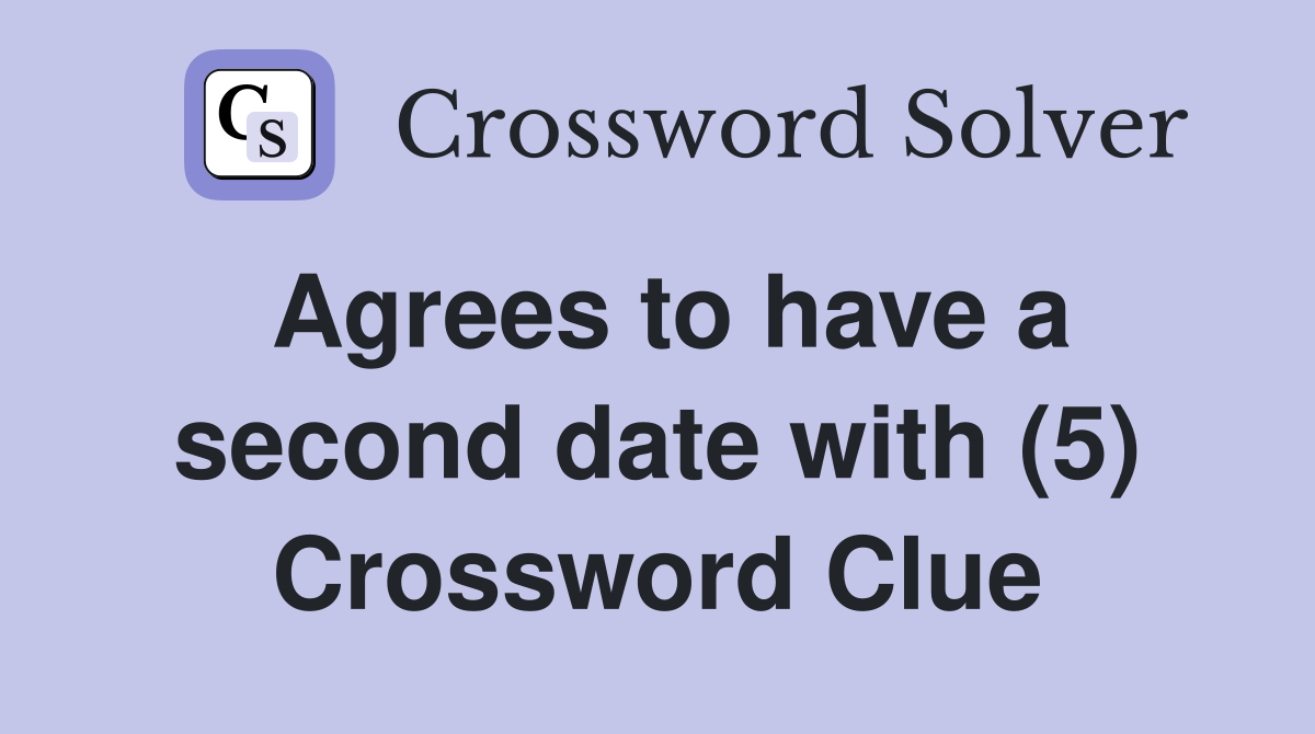 Agrees to have a second date with (5) Crossword Clue