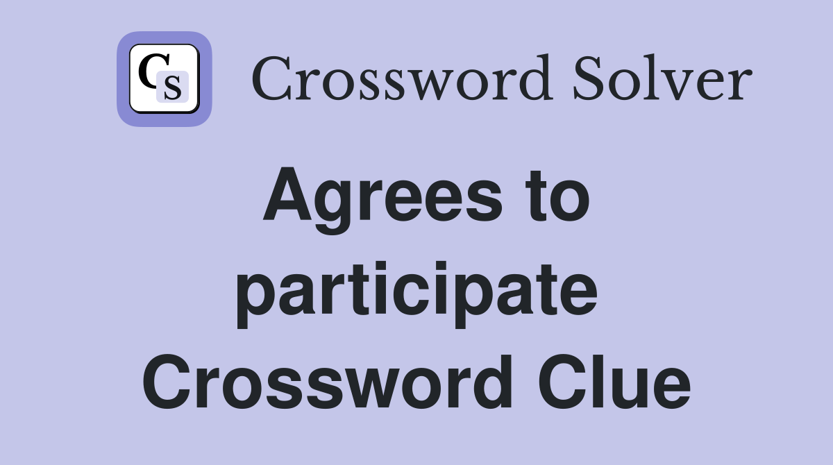 Agrees to participate Crossword Clue