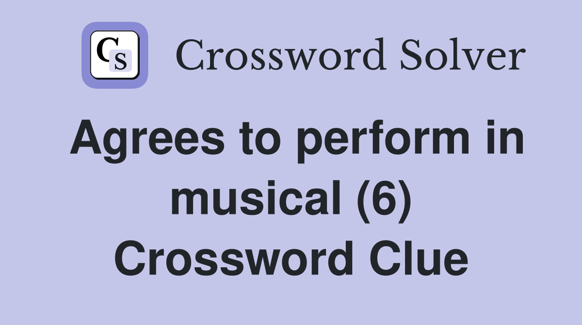 Agrees to perform in musical (6) Crossword Clue