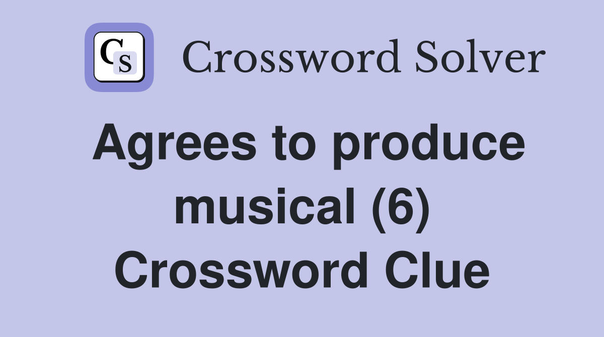 Agrees to produce musical (6) Crossword Clue