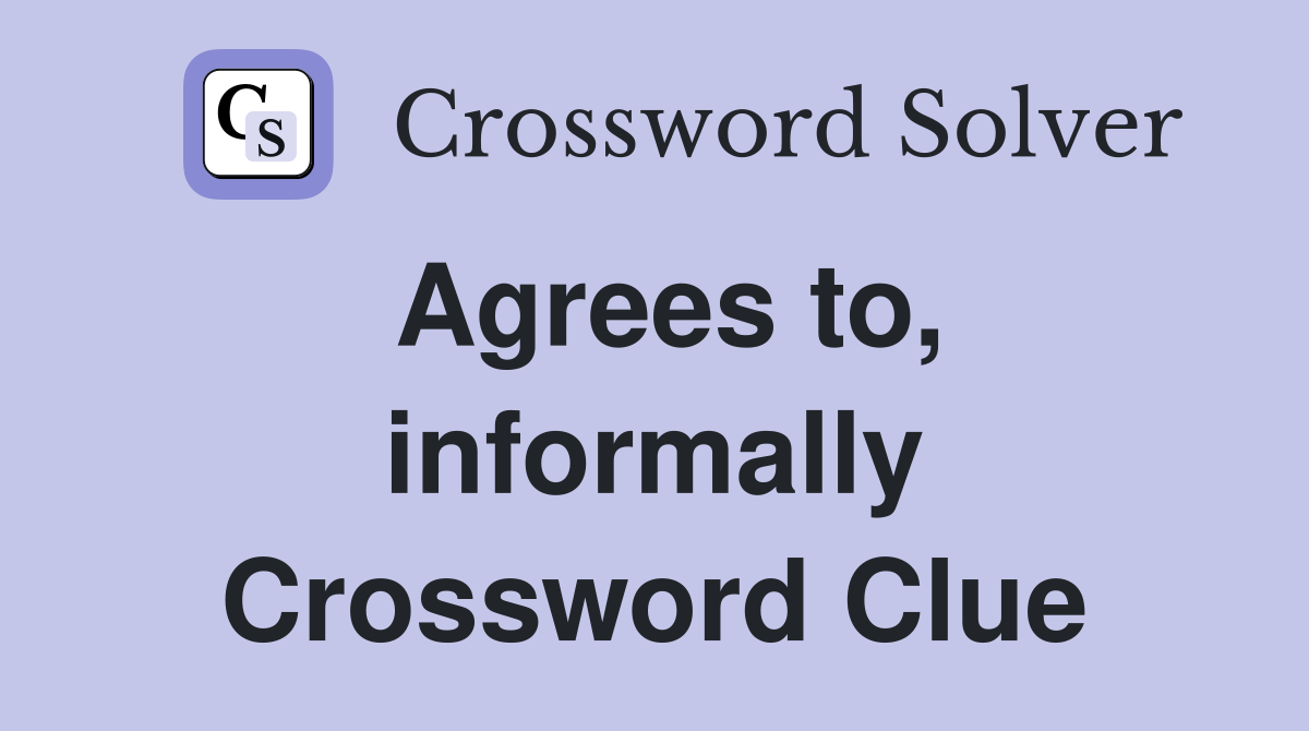 Agrees to, informally Crossword Clue