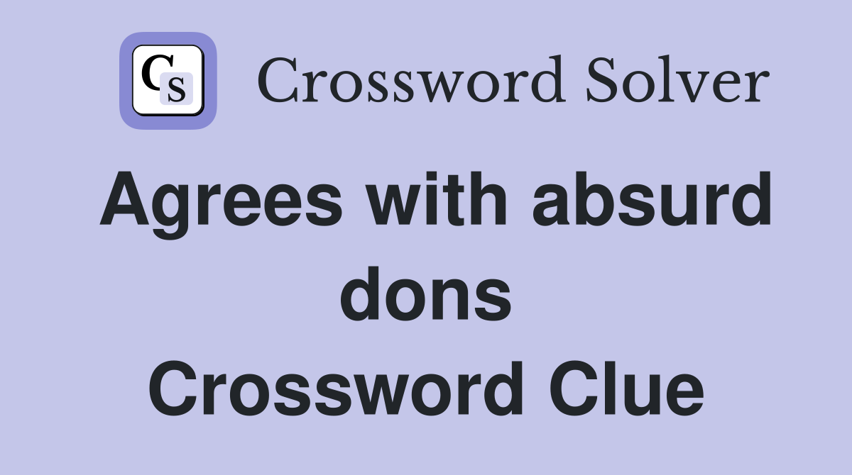 Agrees with absurd dons Crossword Clue