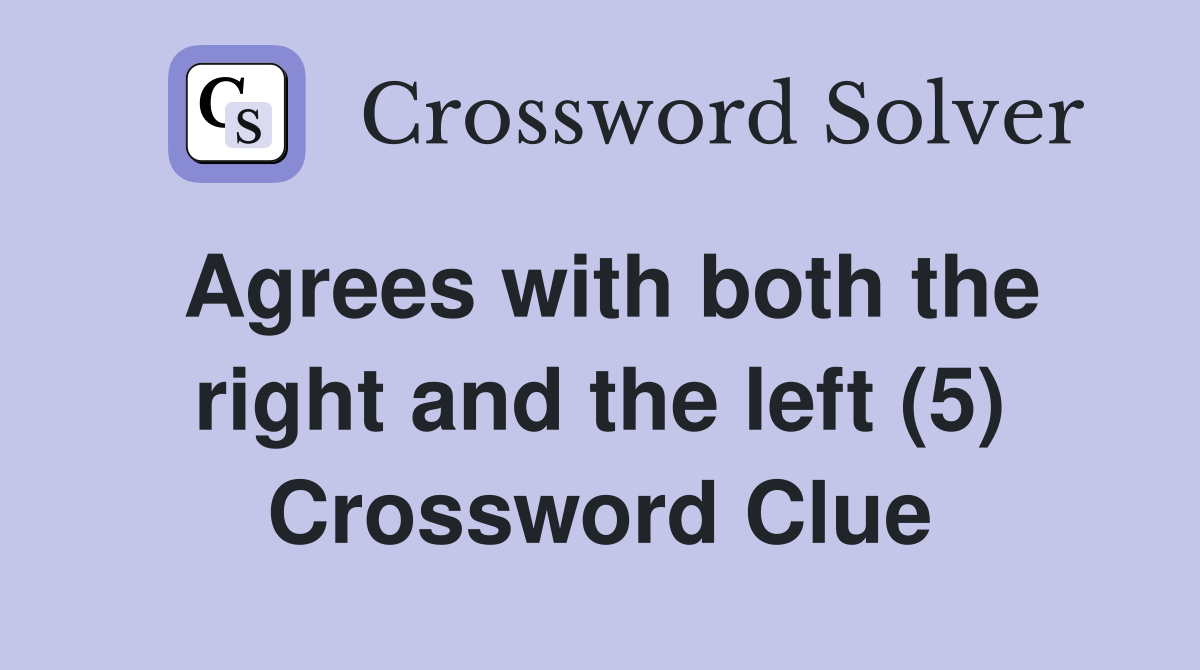 Agrees with both the right and the left (5) Crossword Clue