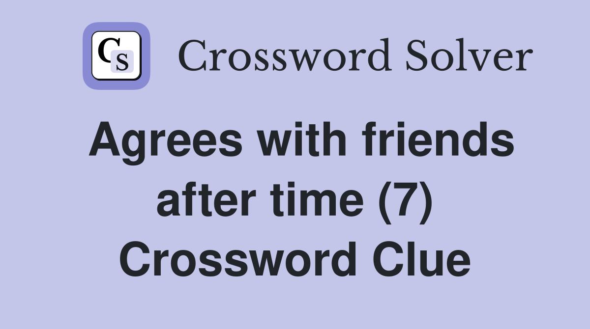 Agrees with friends after time (7) Crossword Clue