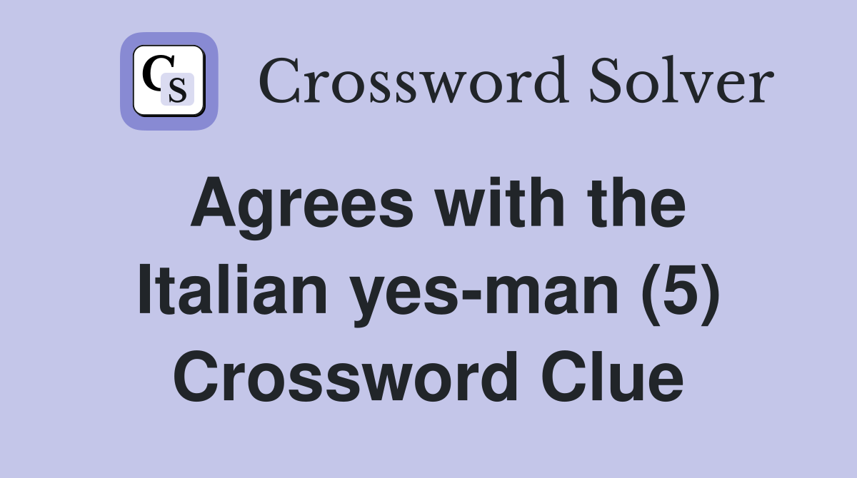 Agrees with the Italian yes-man (5) Crossword Clue