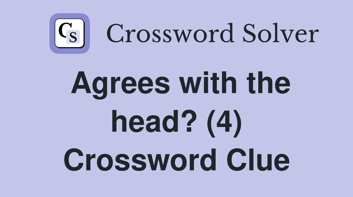 Agrees with the head? (4) Crossword Clue