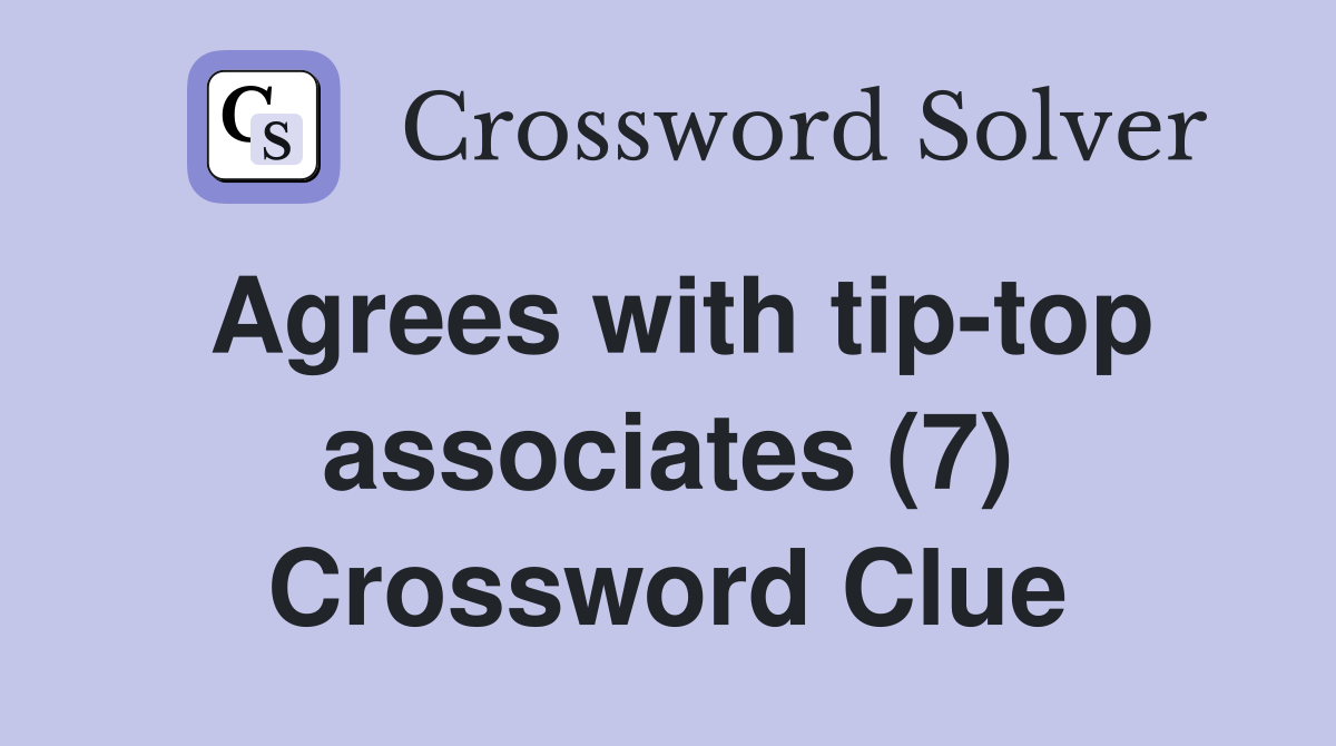 Agrees with tip-top associates (7) Crossword Clue