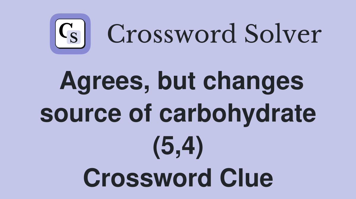 Agrees, but changes source of carbohydrate (5,4) Crossword Clue