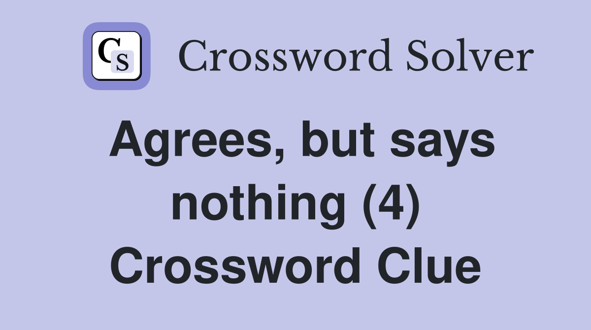 Agrees, but says nothing (4) Crossword Clue