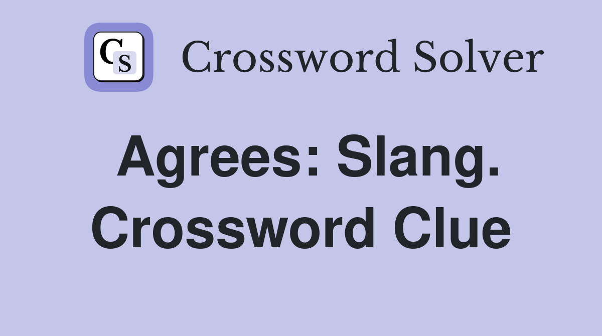 Agrees: Slang. Crossword Clue