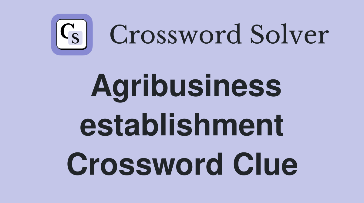 Agribusiness establishment Crossword Clue