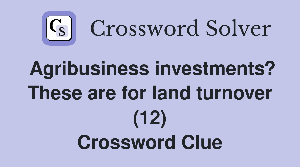 Agribusiness investments? These are for land turnover (12) Crossword Clue