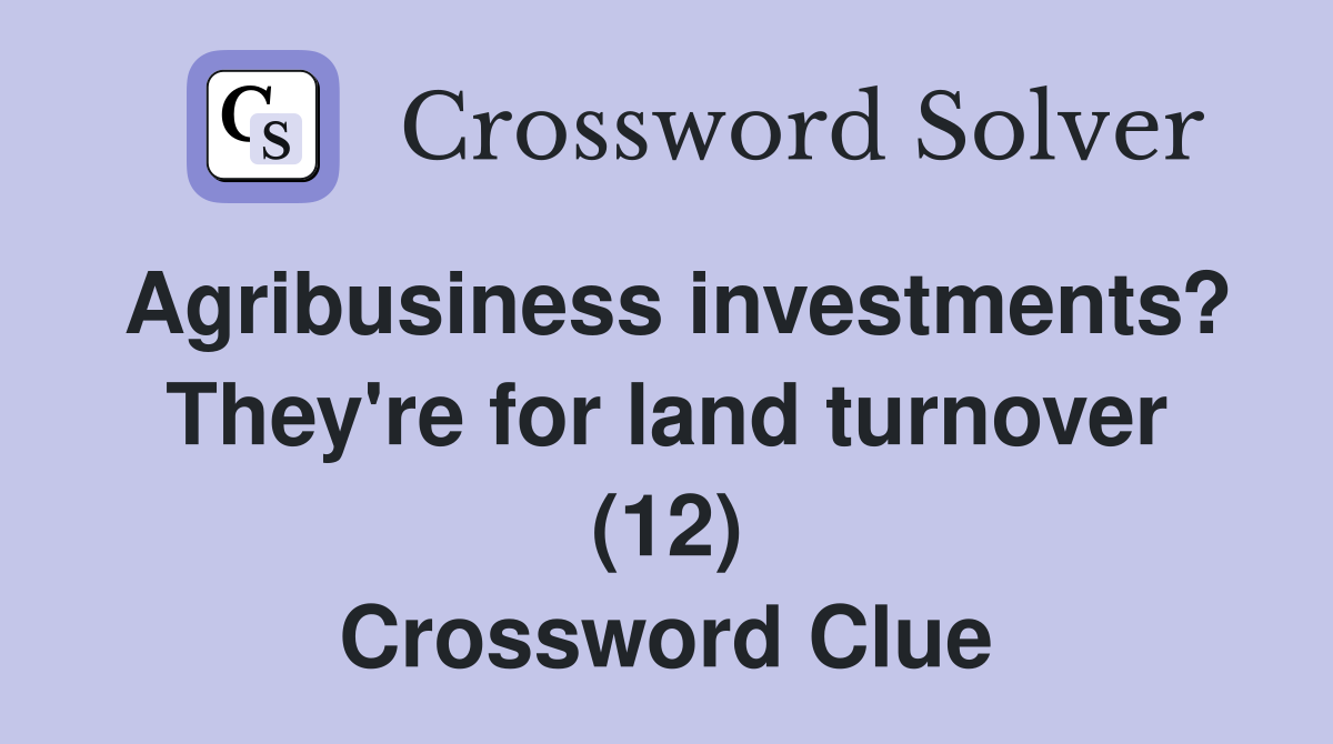 Agribusiness investments? They're for land turnover (12) Crossword Clue