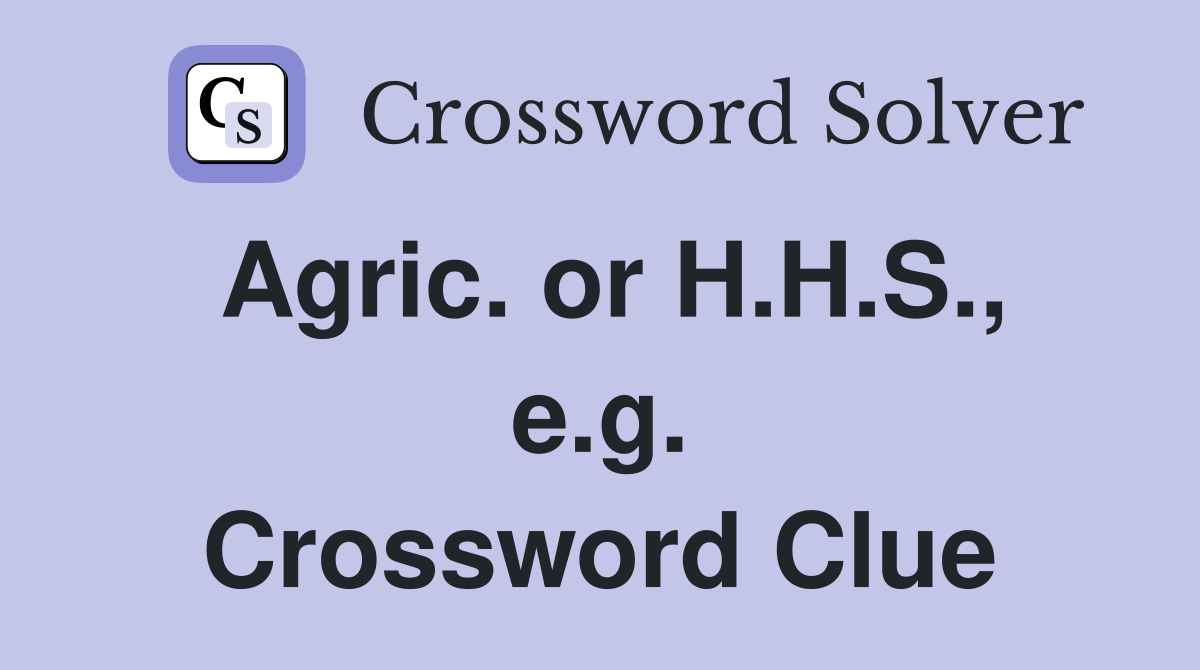 Agric. or H.H.S., e.g. Crossword Clue