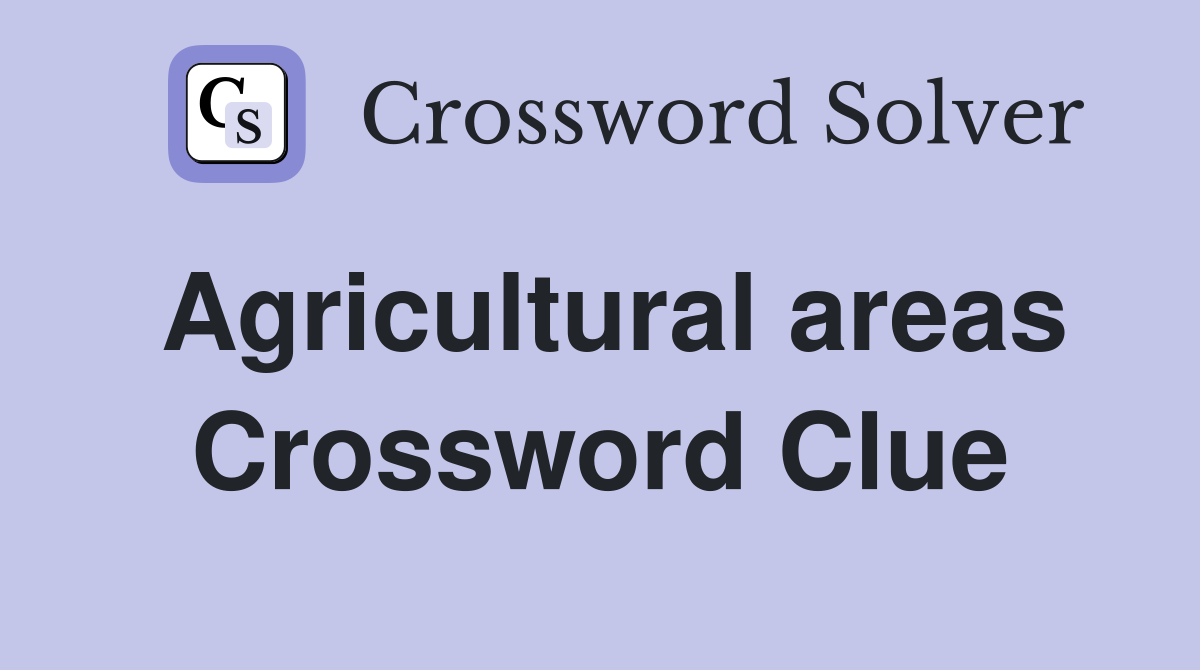 Agricultural areas Crossword Clue