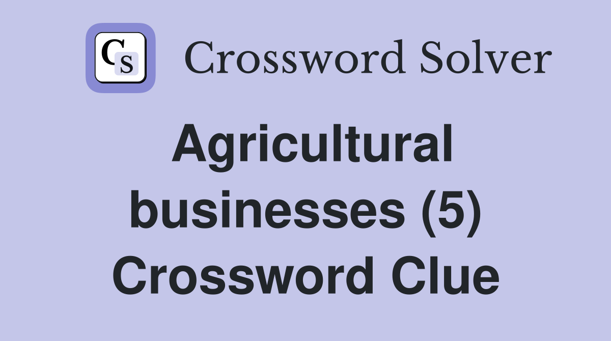 Agricultural businesses (5) Crossword Clue