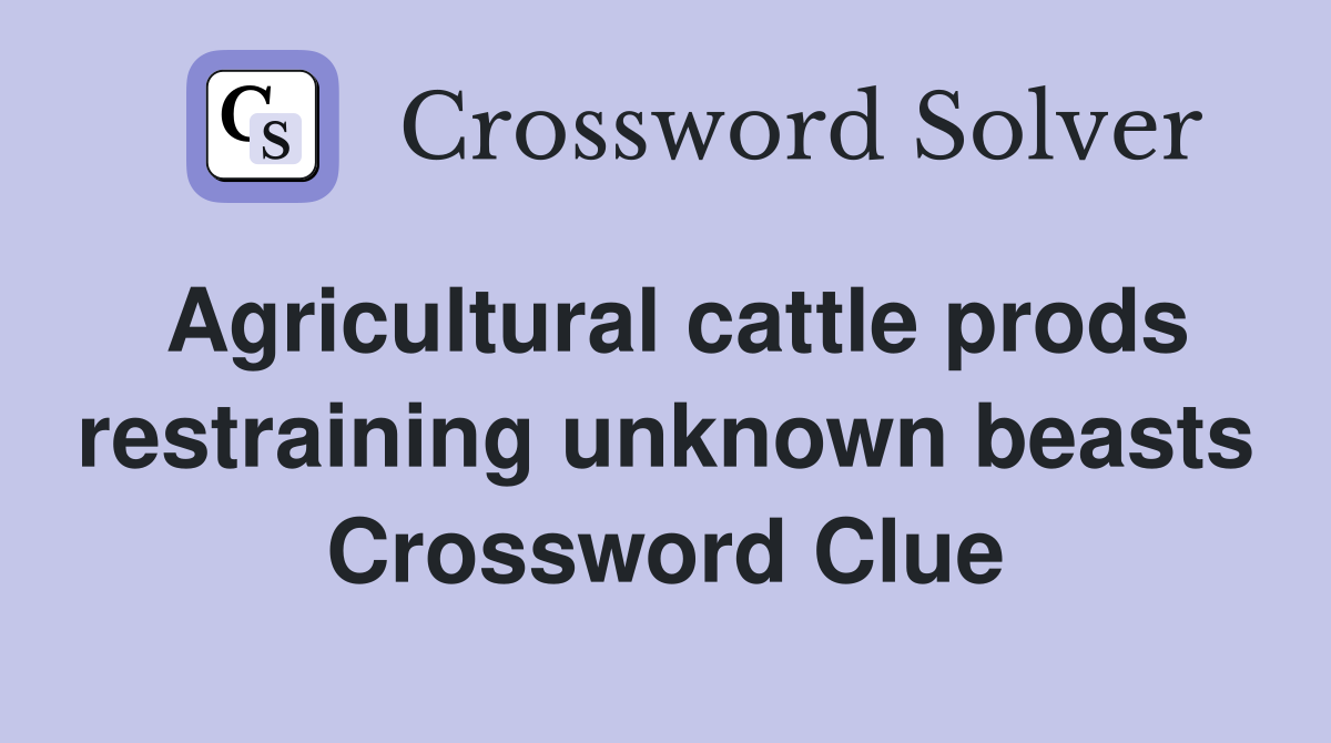 Agricultural cattle prods restraining unknown beasts Crossword Clue
