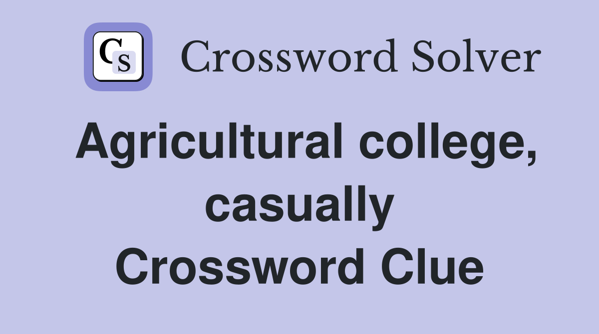 Agricultural college, casually Crossword Clue