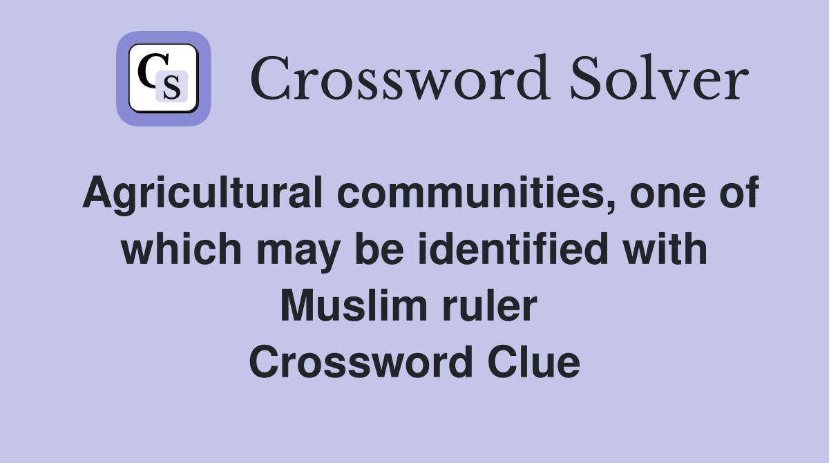 Agricultural communities, one of which may be identified with Muslim ruler  Crossword Clue