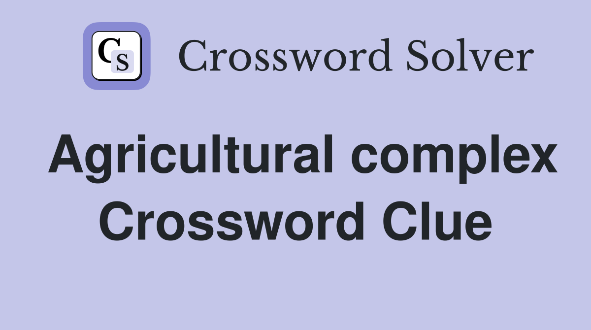 Agricultural complex Crossword Clue