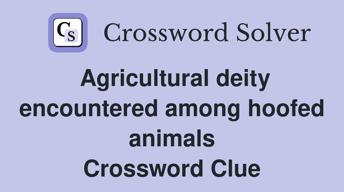 Agricultural deity encountered among hoofed animals Crossword Clue