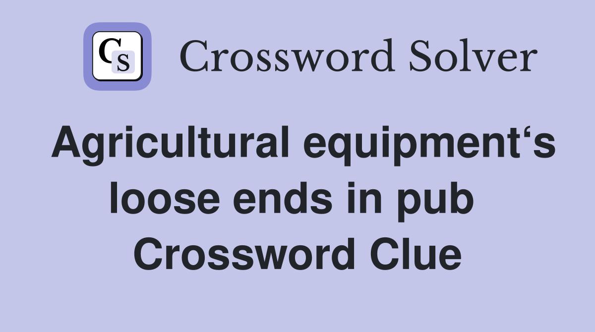 Agricultural equipment‘s loose ends in pub  Crossword Clue
