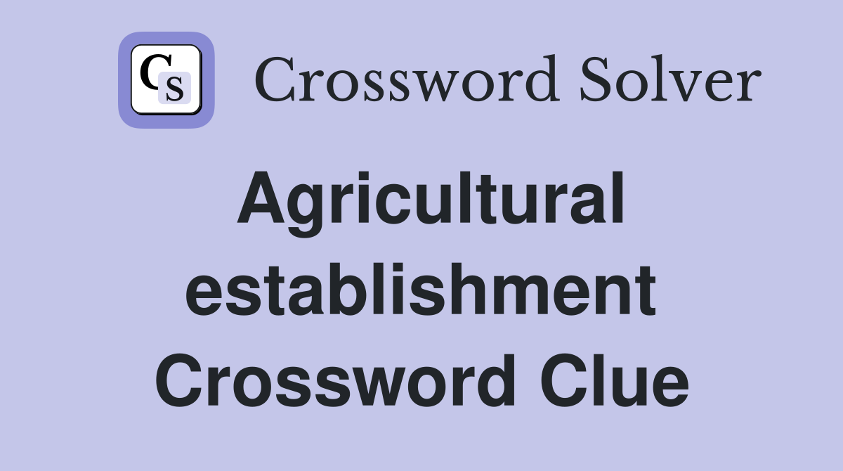 Agricultural establishment Crossword Clue