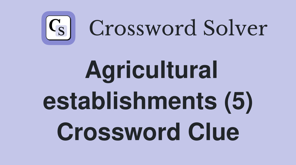 Agricultural establishments (5) Crossword Clue